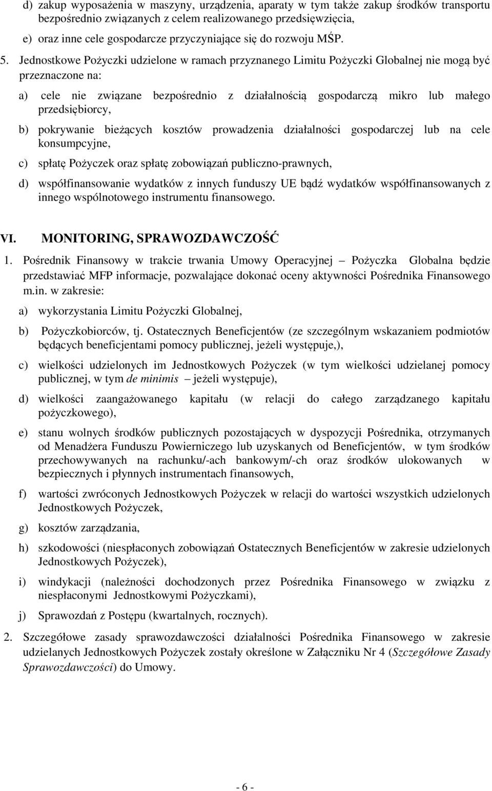 Jednostkowe Pożyczki udzielone w ramach przyznanego Limitu Pożyczki Globalnej nie mogą być przeznaczone na: a) cele nie związane bezpośrednio z działalnością gospodarczą mikro lub małego