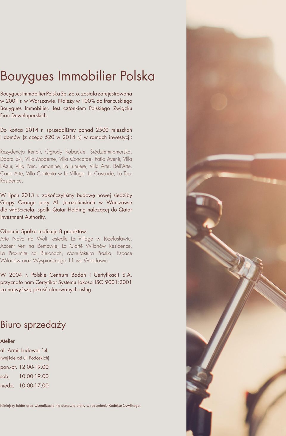 ) w ramach inwestycji: Rezydencja Renoir, Ogrody Kabackie, Śródziemnomorska, Dobra 54, Villa Moderne, Villa Concorde, Patio venir, Villa L zur, Villa Parc, Lamartine, La Lumiere, Villa rte, Bell rte,