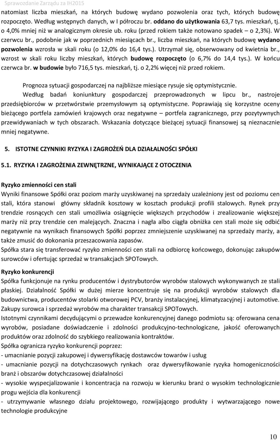 , liczba mieszkań, na których budowę wydano pozwolenia wzrosła w skali roku (o 12,0% do 16,4 tys.). Utrzymał się, obserwowany od kwietnia br.