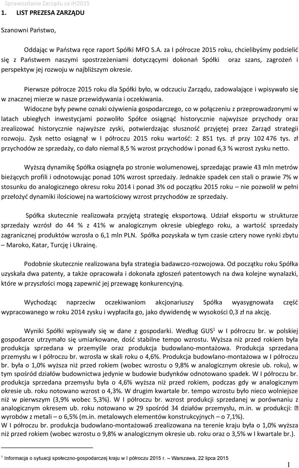 Pierwsze półrocze 2015 roku dla Spółki było, w odczuciu Zarządu, zadowalające i wpisywało się w znacznej mierze w nasze przewidywania i oczekiwania.