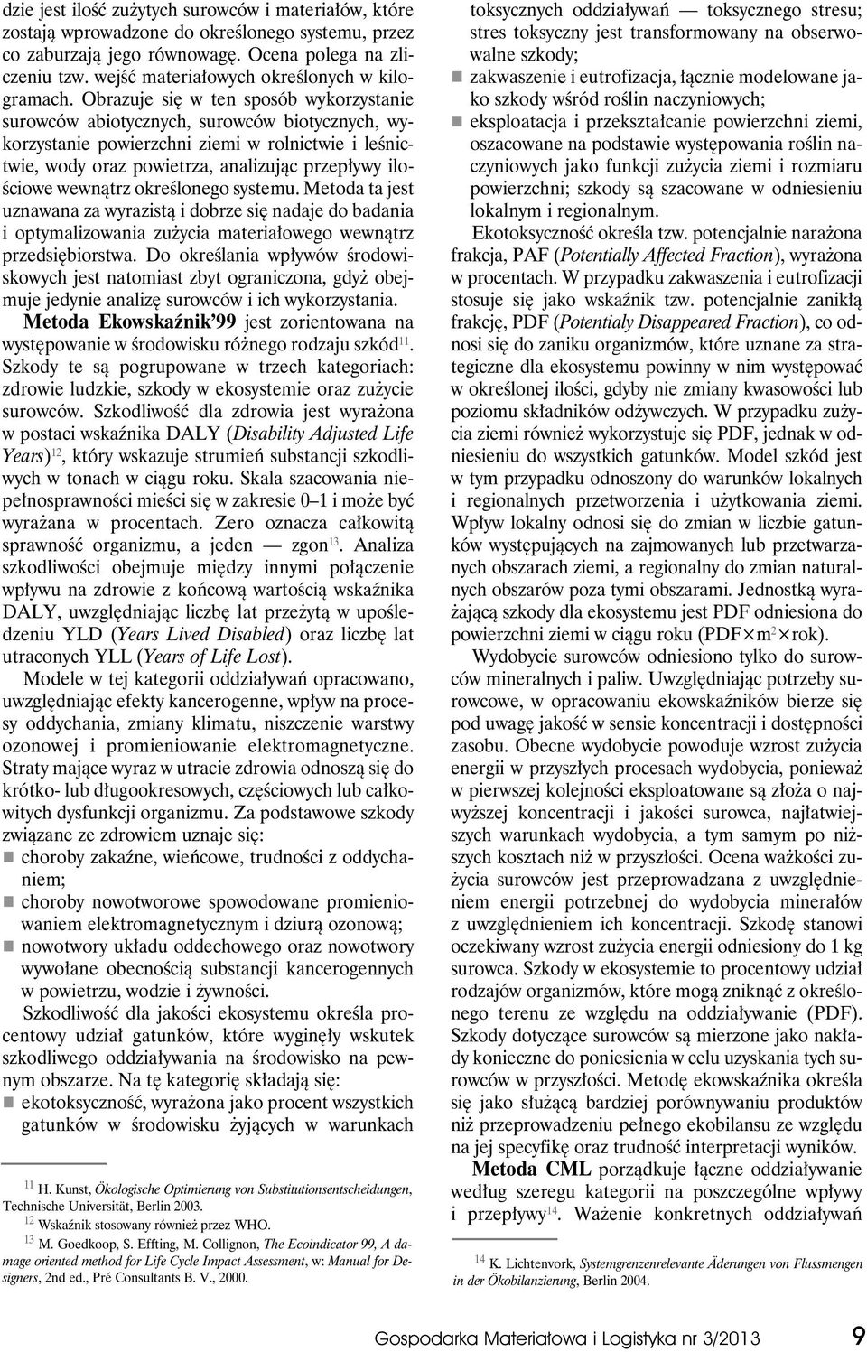 Obrazuje się w ten sposób wykorzystanie surowców abiotycznych, surowców biotycznych, wykorzystanie powierzchni ziemi w rolnictwie i leśnictwie, wody oraz powietrza, analizując przepływy ilościowe