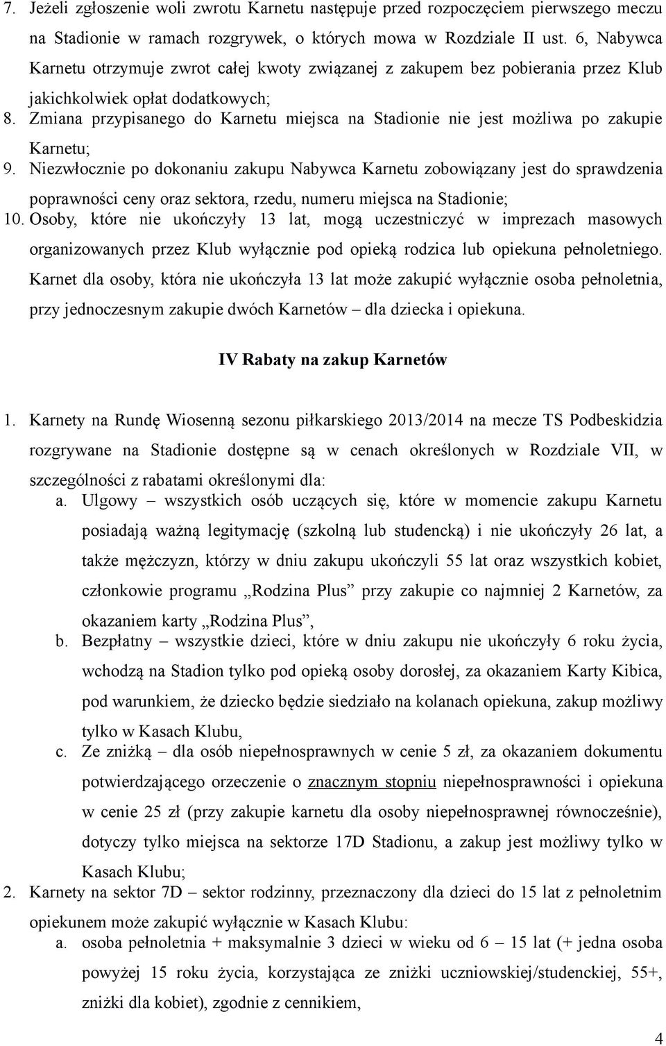 Zmiana przypisanego do Karnetu miejsca na Stadionie nie jest możliwa po zakupie Karnetu; 9.