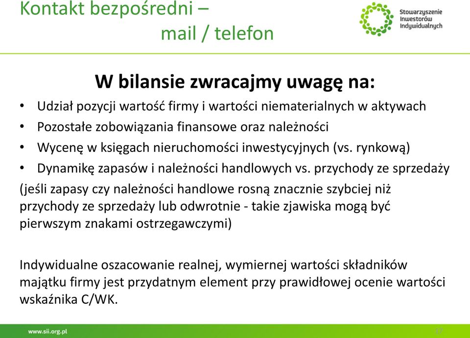 przychody ze sprzedaży (jeśli zapasy czy należności handlowe rosną znacznie szybciej niż przychody ze sprzedaży lub odwrotnie - takie zjawiska mogą być