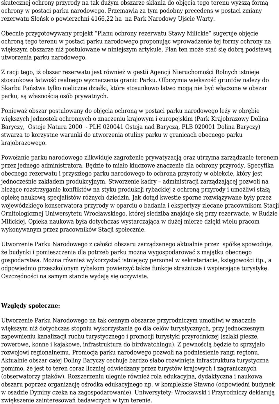 Obecnie przygotowywany projekt Planu ochrony rezerwatu Stawy Milickie sugeruje objęcie ochroną tego terenu w postaci parku narodowego proponując wprowadzenie tej formy ochrony na większym obszarze