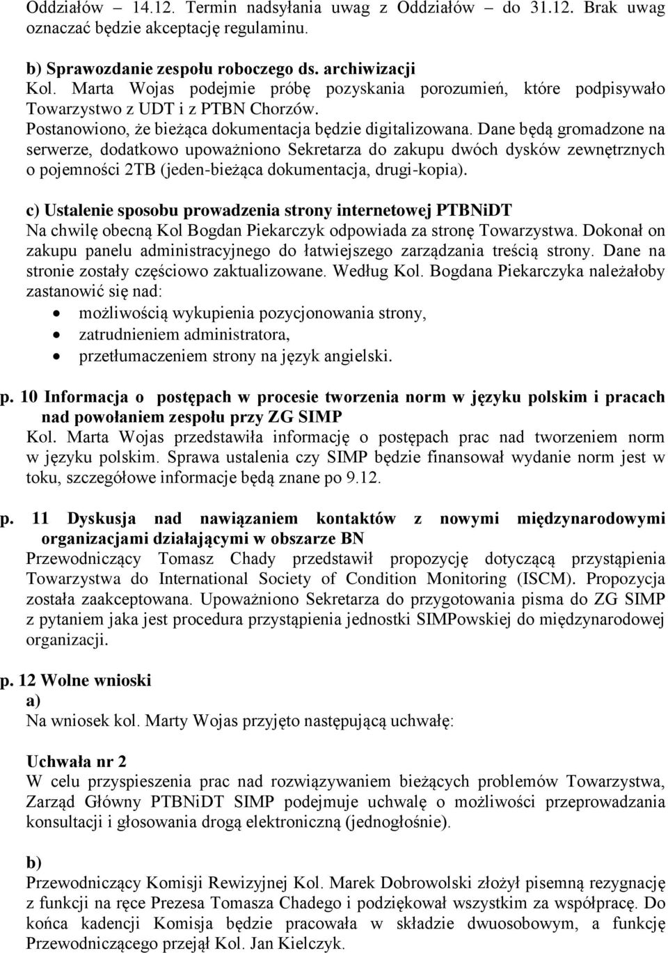 Dane będą gromadzone na serwerze, dodatkowo upoważniono Sekretarza do zakupu dwóch dysków zewnętrznych o pojemności 2TB (jeden-bieżąca dokumentacja, drugi-kopia).