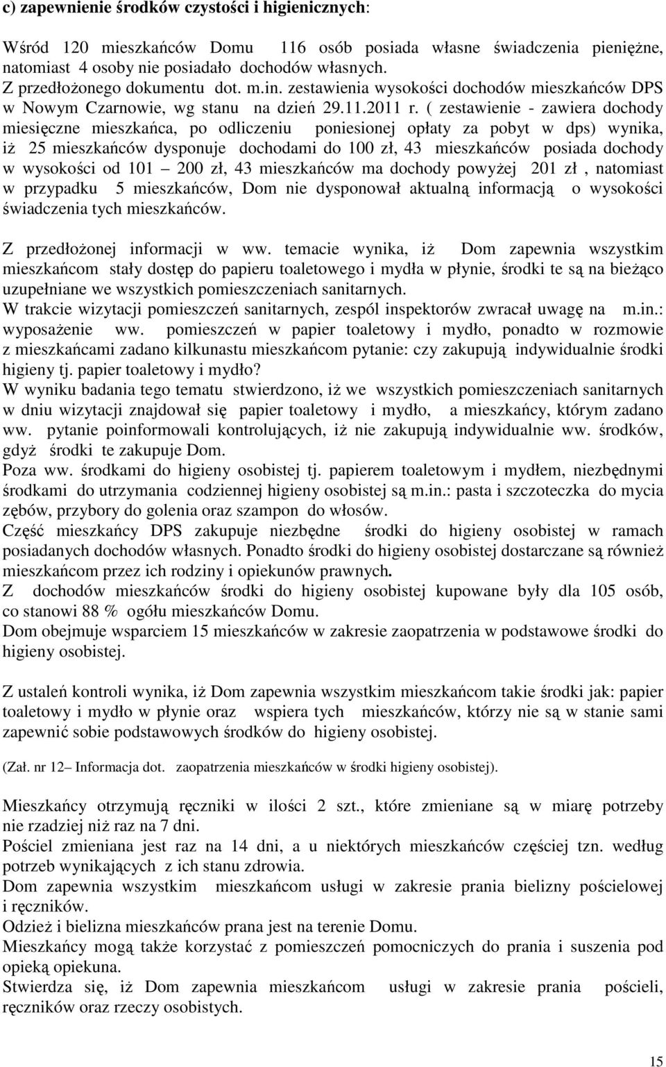 ( zestawienie - zawiera dochody miesięczne mieszkańca, po odliczeniu poniesionej opłaty za pobyt w dps) wynika, iż 25 mieszkańców dysponuje dochodami do 100 zł, 43 mieszkańców posiada dochody w