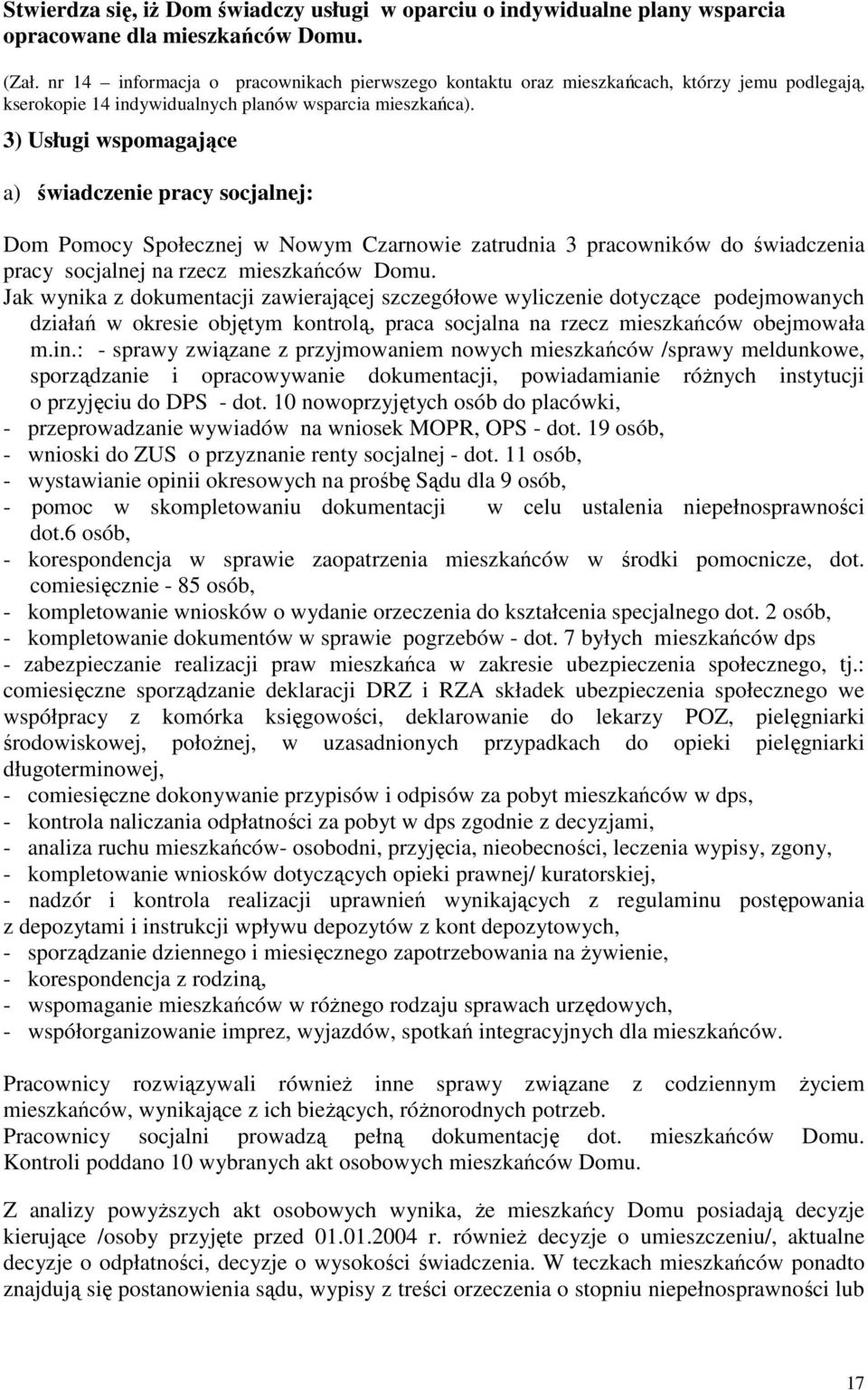 3) Usługi wspomagające a) świadczenie pracy socjalnej: Dom Pomocy Społecznej w Nowym Czarnowie zatrudnia 3 pracowników do świadczenia pracy socjalnej na rzecz mieszkańców Domu.