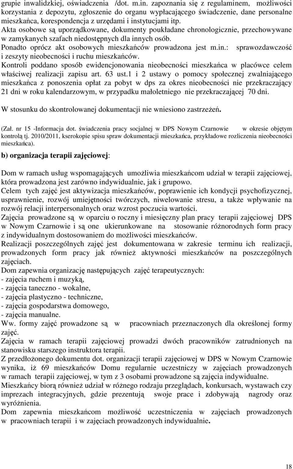 Kontroli poddano sposób ewidencjonowania nieobecności mieszkańca w placówce celem właściwej realizacji zapisu art. 63 ust.