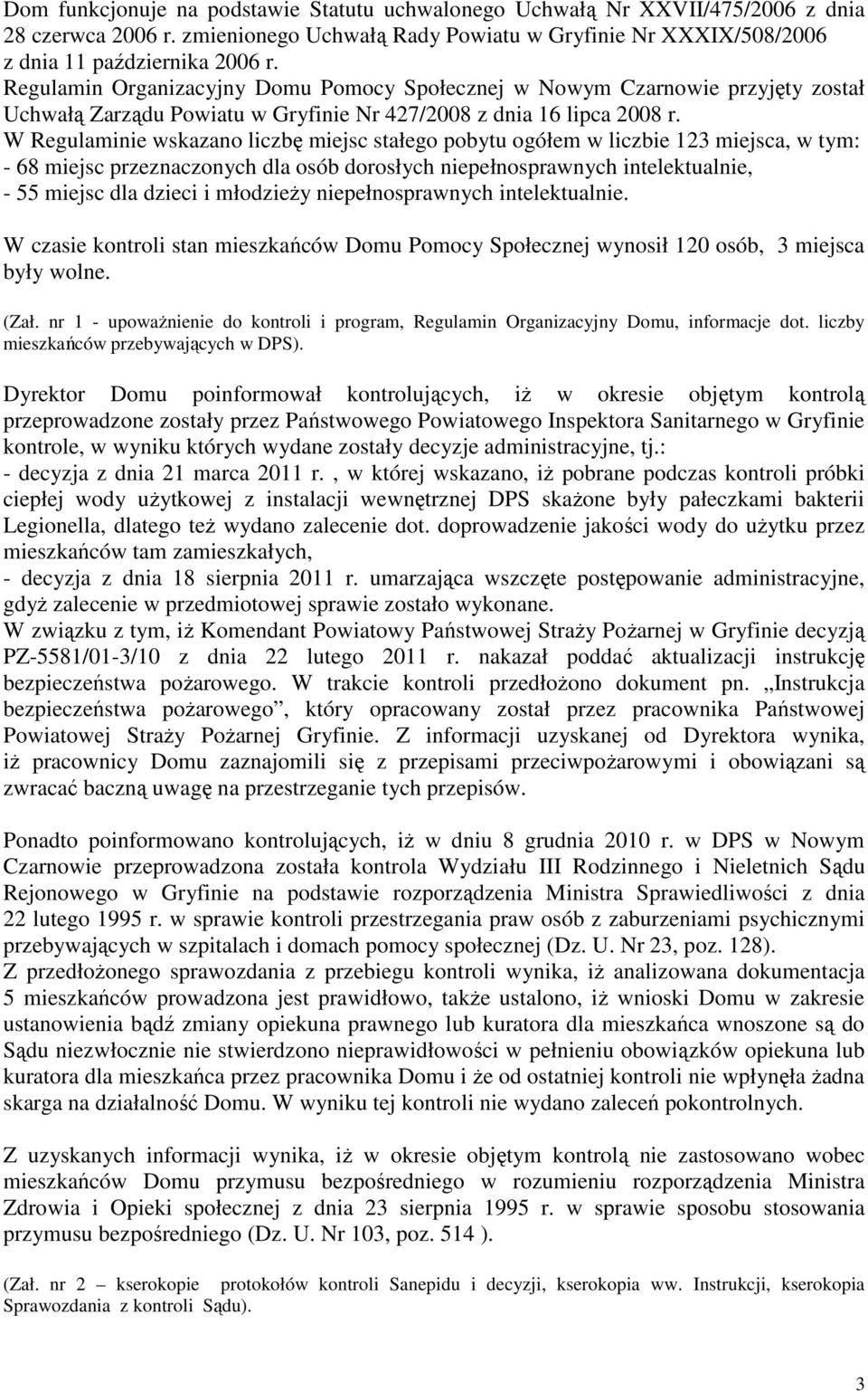 W Regulaminie wskazano liczbę miejsc stałego pobytu ogółem w liczbie 123 miejsca, w tym: - 68 miejsc przeznaczonych dla osób dorosłych niepełnosprawnych intelektualnie, - 55 miejsc dla dzieci i