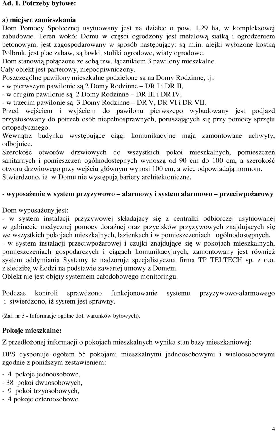 alejki wyłożone kostką Polbruk, jest plac zabaw, są ławki, stoliki ogrodowe, wiaty ogrodowe. Dom stanowią połączone ze sobą tzw. łącznikiem 3 pawilony mieszkalne.