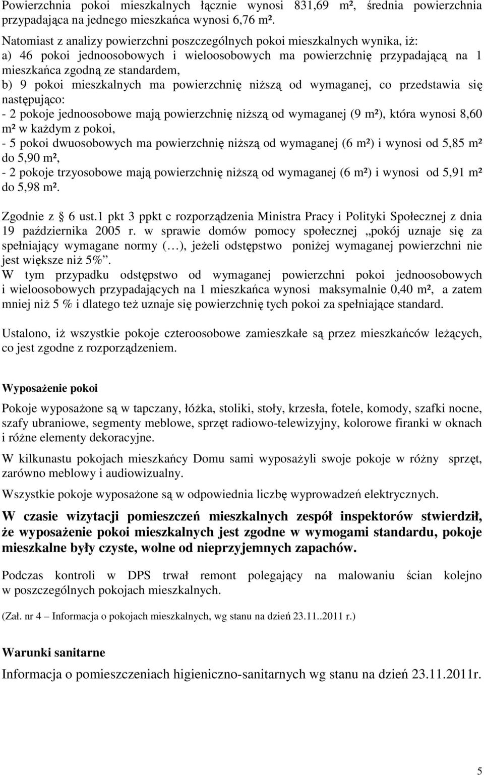 mieszkalnych ma powierzchnię niższą od wymaganej, co przedstawia się następująco: - 2 pokoje jednoosobowe mają powierzchnię niższą od wymaganej (9 m²), która wynosi 8,60 m² w każdym z pokoi, - 5