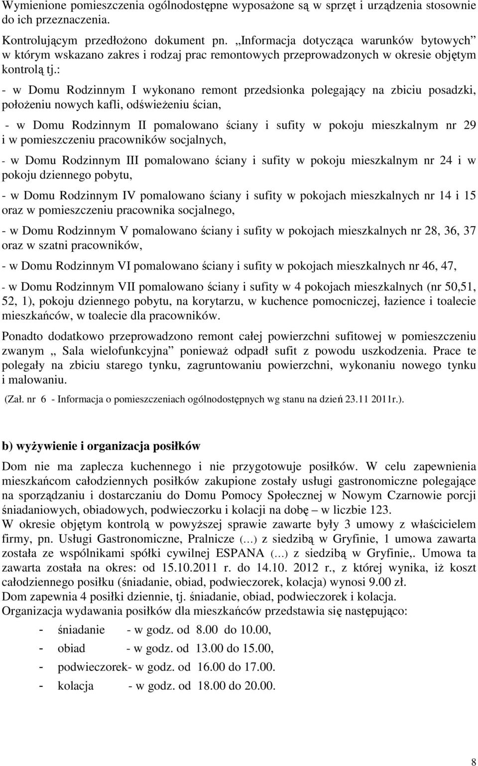: - w Domu Rodzinnym I wykonano remont przedsionka polegający na zbiciu posadzki, położeniu nowych kafli, odświeżeniu ścian, - w Domu Rodzinnym II pomalowano ściany i sufity w pokoju mieszkalnym nr
