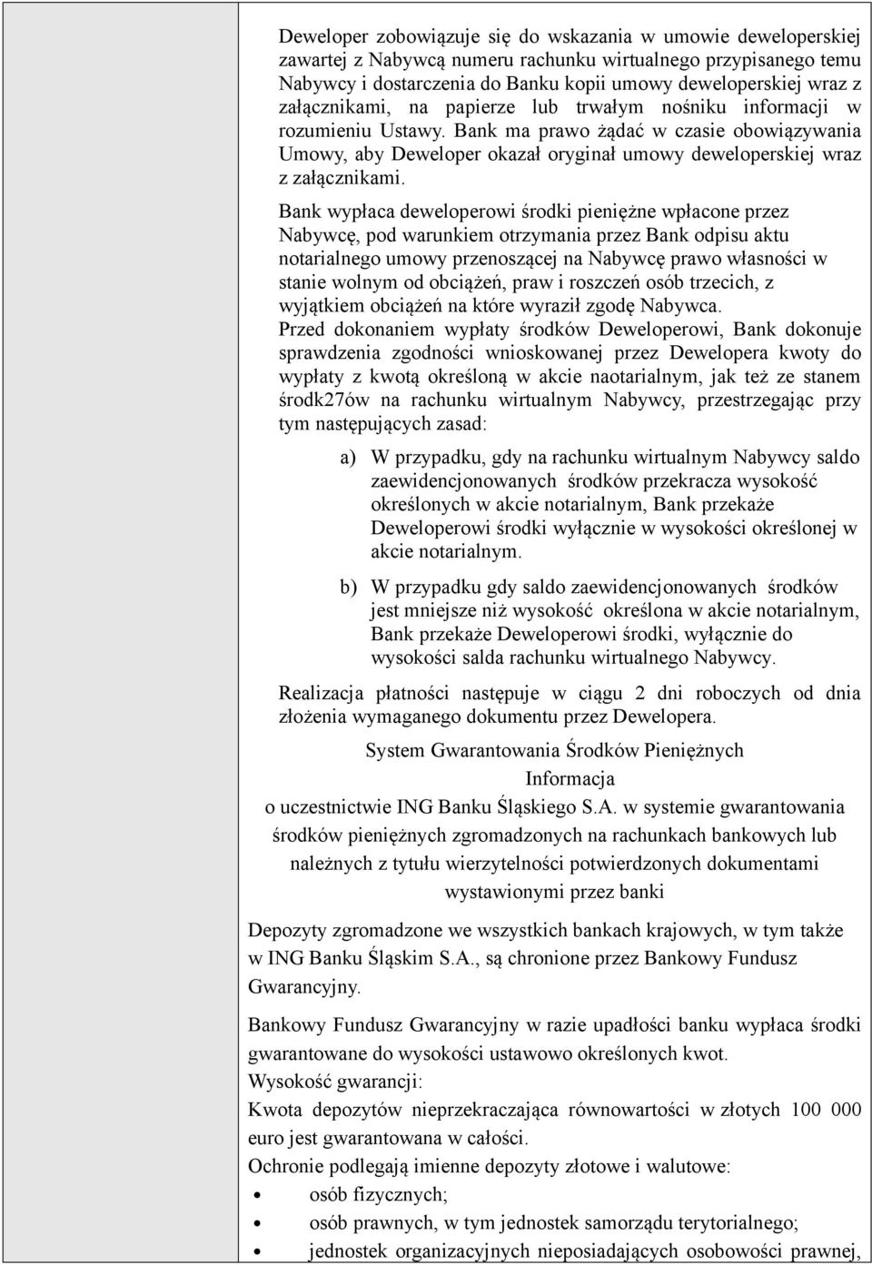 Bank wypłaca deweloperowi środki pieniężne wpłacone przez Nabywcę, pod warunkiem otrzymania przez Bank odpisu aktu notarialnego umowy przenoszącej na Nabywcę prawo własności w stanie wolnym od