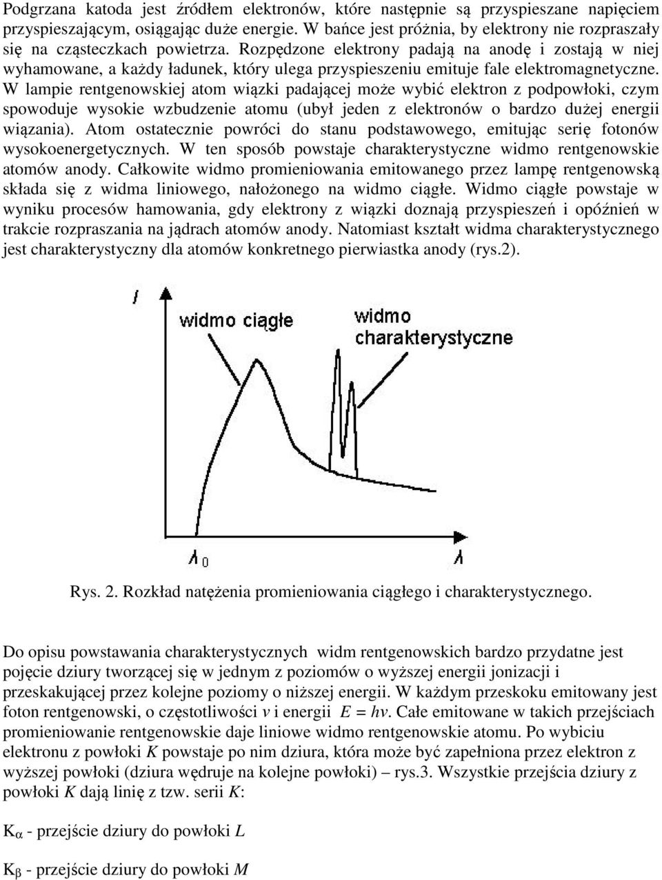 Rozpędzone elektrony padają na anodę i zostają w niej wyhamowane, a każdy ładunek, który ulega przyspieszeniu emituje fale elektromagnetyczne.