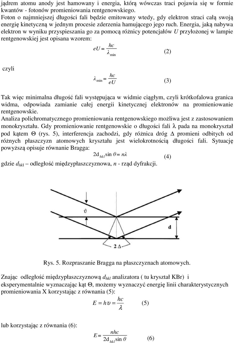 Energia, jaką nabywa elektron w wyniku przyspieszania go za pomocą różnicy potencjałów U przyłożonej w lampie rentgenowskiej jest opisana wzorem: eu = hc λ min (2) czyli λ min = hc eu (3) Tak więc
