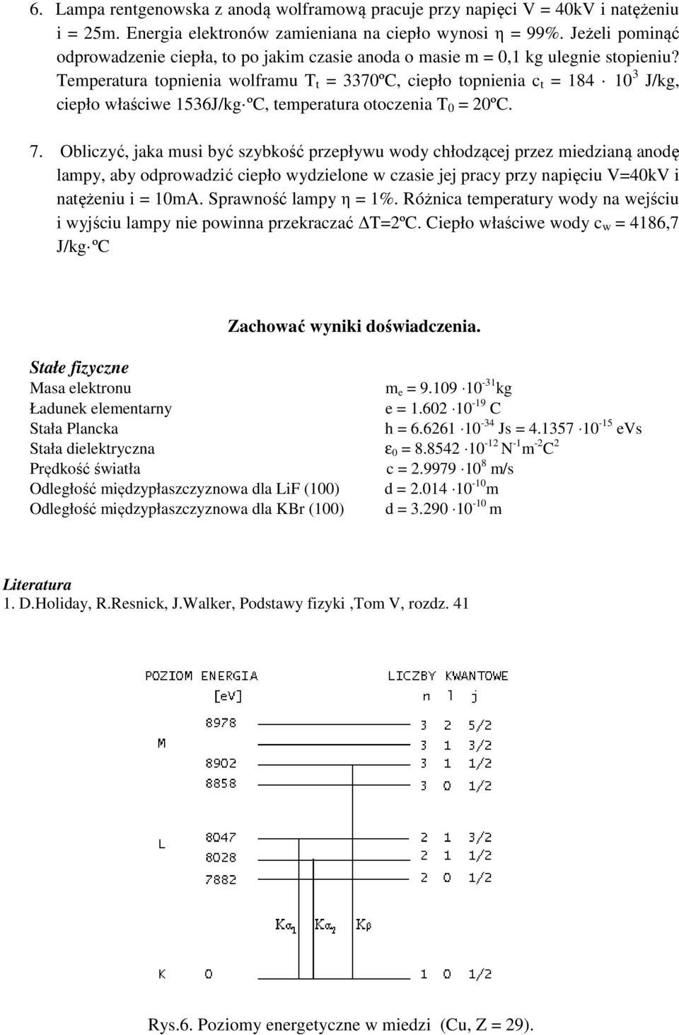 Temperatura topnienia wolframu T t = 3370ºC, ciepło topnienia c t = 184 10 3 J/kg, ciepło właściwe 1536J/kg ºC, temperatura otoczenia T 0 = 20ºC. 7.