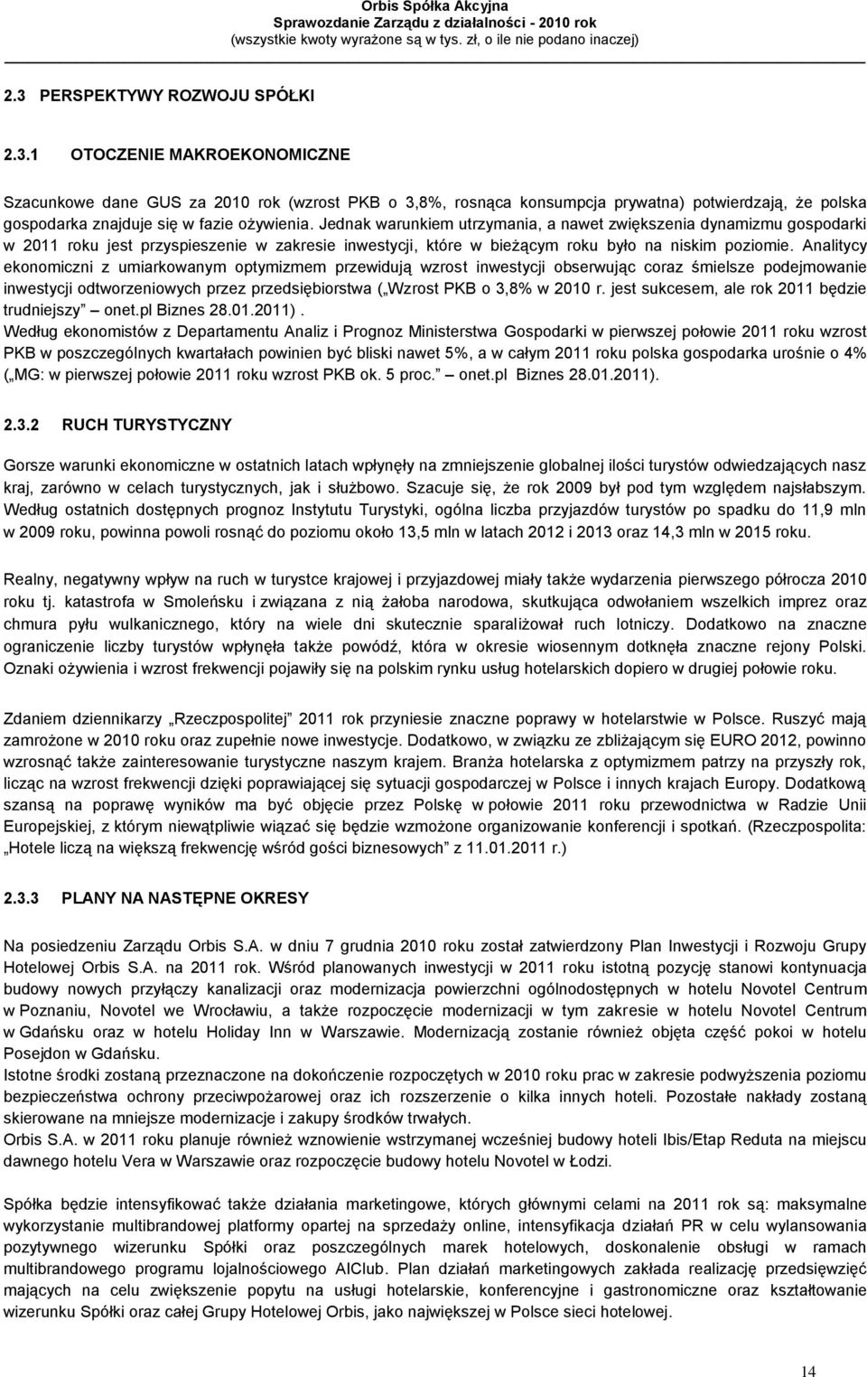 Analitycy ekonomiczni z umiarkowanym optymizmem przewidują wzrost inwestycji obserwując coraz śmielsze podejmowanie inwestycji odtworzeniowych przez przedsiębiorstwa ( Wzrost PKB o 3,8% w 2010 r.