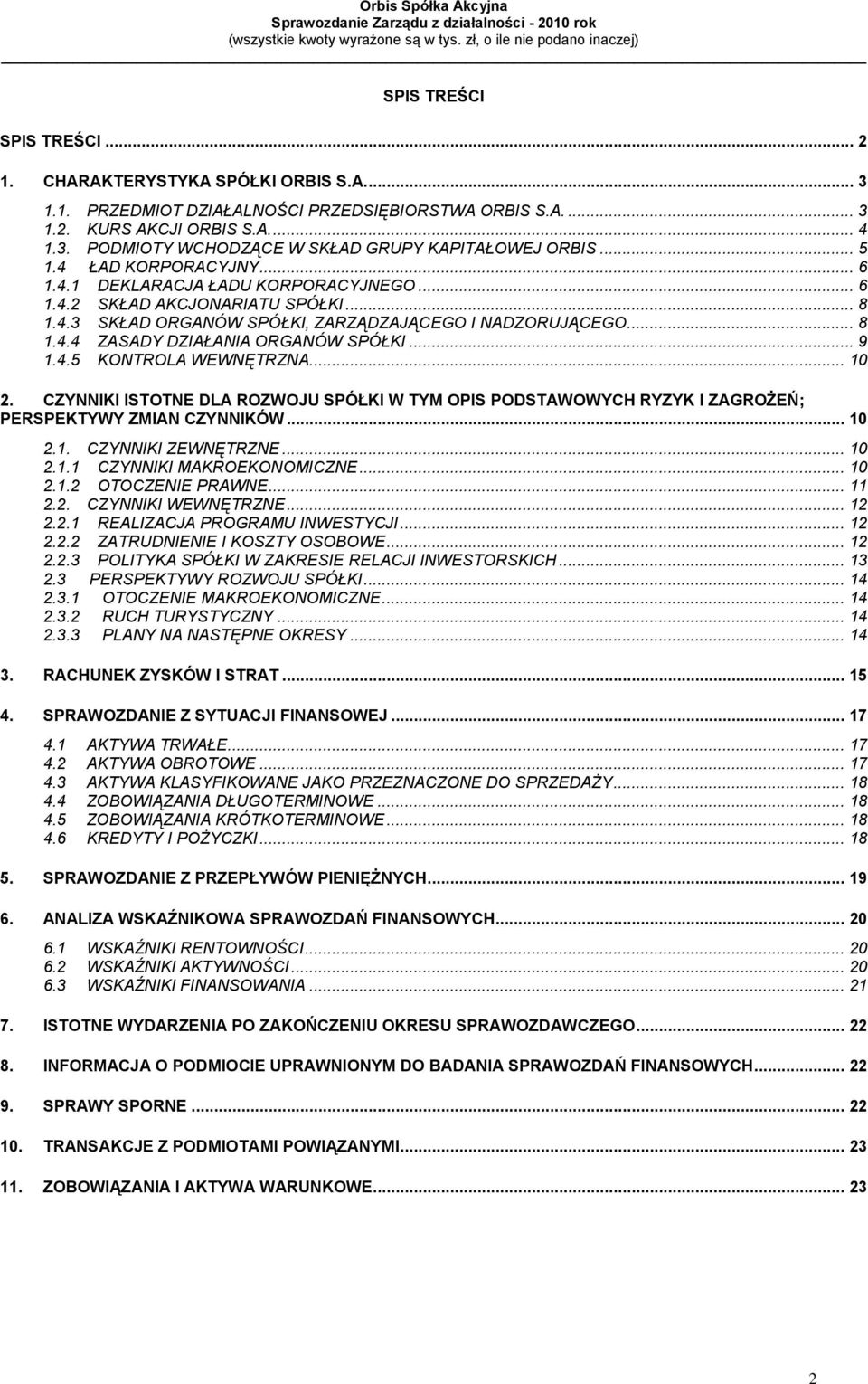 .. 9 1.4.5 KONTROLA WEWNĘTRZNA... 10 2. CZYNNIKI ISTOTNE DLA ROZWOJU SPÓŁKI W TYM OPIS PODSTAWOWYCH RYZYK I ZAGROŻEŃ; PERSPEKTYWY ZMIAN CZYNNIKÓW... 10 2.1. CZYNNIKI ZEWNĘTRZNE... 10 2.1.1 CZYNNIKI MAKROEKONOMICZNE.