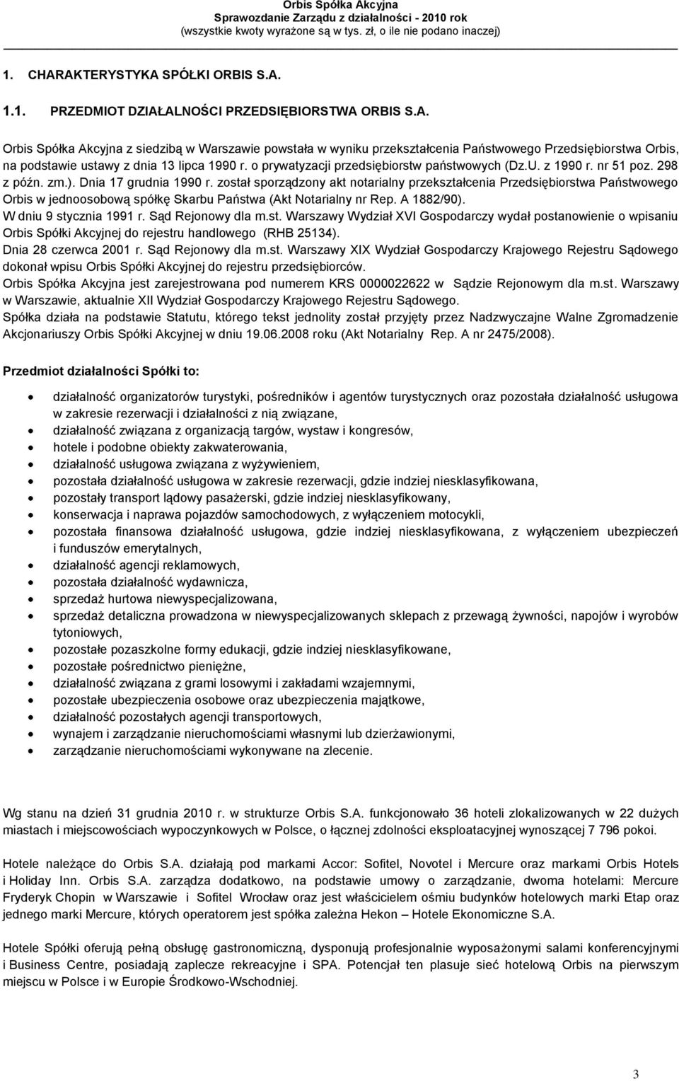 został sporządzony akt notarialny przekształcenia Przedsiębiorstwa Państwowego Orbis w jednoosobową spółkę Skarbu Państwa (Akt Notarialny nr Rep. A 1882/90). W dniu 9 stycznia 1991 r.