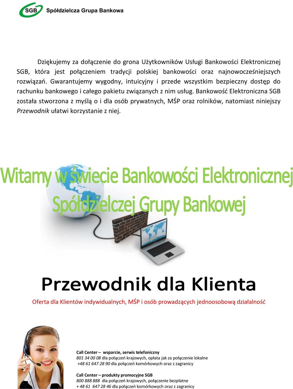Bankowość Elektroniczna SGB została stworzona z myślą o i dla osób prywatnych, MŚP oraz rolników, natomiast niniejszy Przewodnik ułatwi korzystanie z niej.