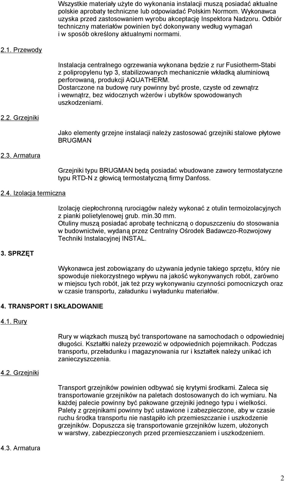 Przewody Instalacja centralnego ogrzewania wykonana będzie z rur Fusiotherm-Stabi z polipropylenu typ 3, stabilizowanych mechanicznie wkładką aluminiową perforowaną, produkcji AQUATHERM.