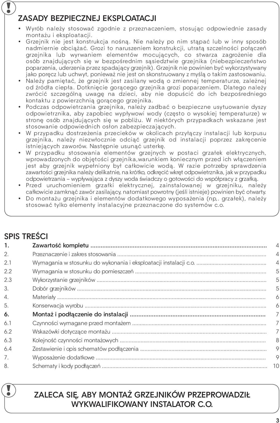 Grozi to naruszeniem konstrukcji, utratą szczelności połączeń grzejnika lub wyrwaniem elementów mocujących, co stwarza zagrożenie dla osób znajdujących się w bezpośrednim sąsiedztwie grzejnika