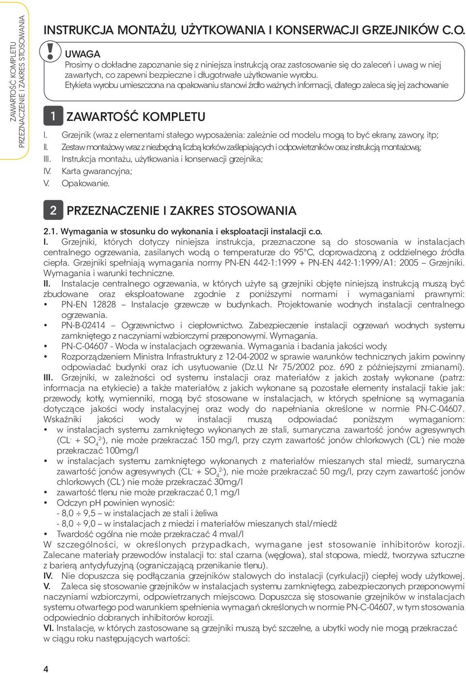 Grzejnik (wraz z elementami stałego wyposażenia: zależnie od modelu mogą to być ekrany, zawory, itp; II.