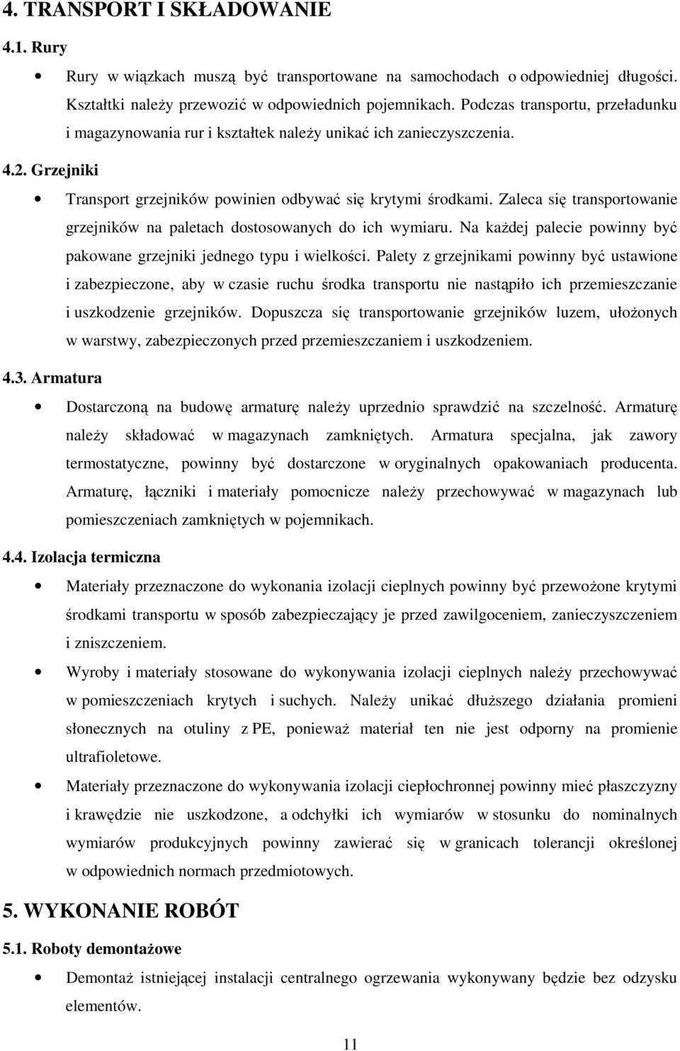 Zaleca się transportowanie grzejników na paletach dostosowanych do ich wymiaru. Na każdej palecie powinny być pakowane grzejniki jednego typu i wielkości.