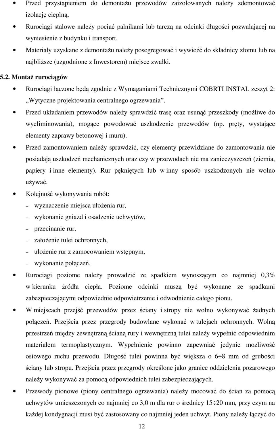 Materiały uzyskane z demontażu należy posegregować i wywieźć do składnicy złomu lub na najbliższe (uzgodnione z Inwestorem) miejsce zwałki. 5.2.