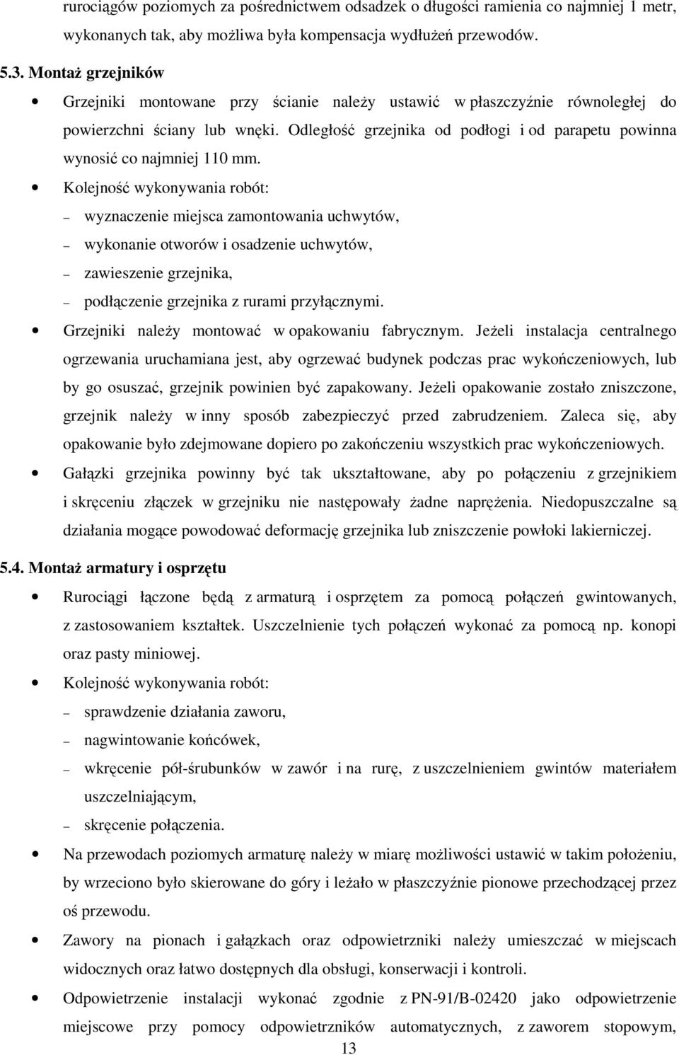 Odległość grzejnika od podłogi i od parapetu powinna wynosić co najmniej 110 mm.