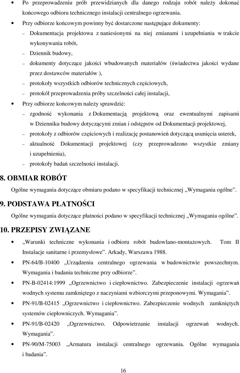 dotyczące jakości wbudowanych materiałów (świadectwa jakości wydane przez dostawców materiałów ), protokoły wszystkich odbiorów technicznych częściowych, protokół przeprowadzenia próby szczelności