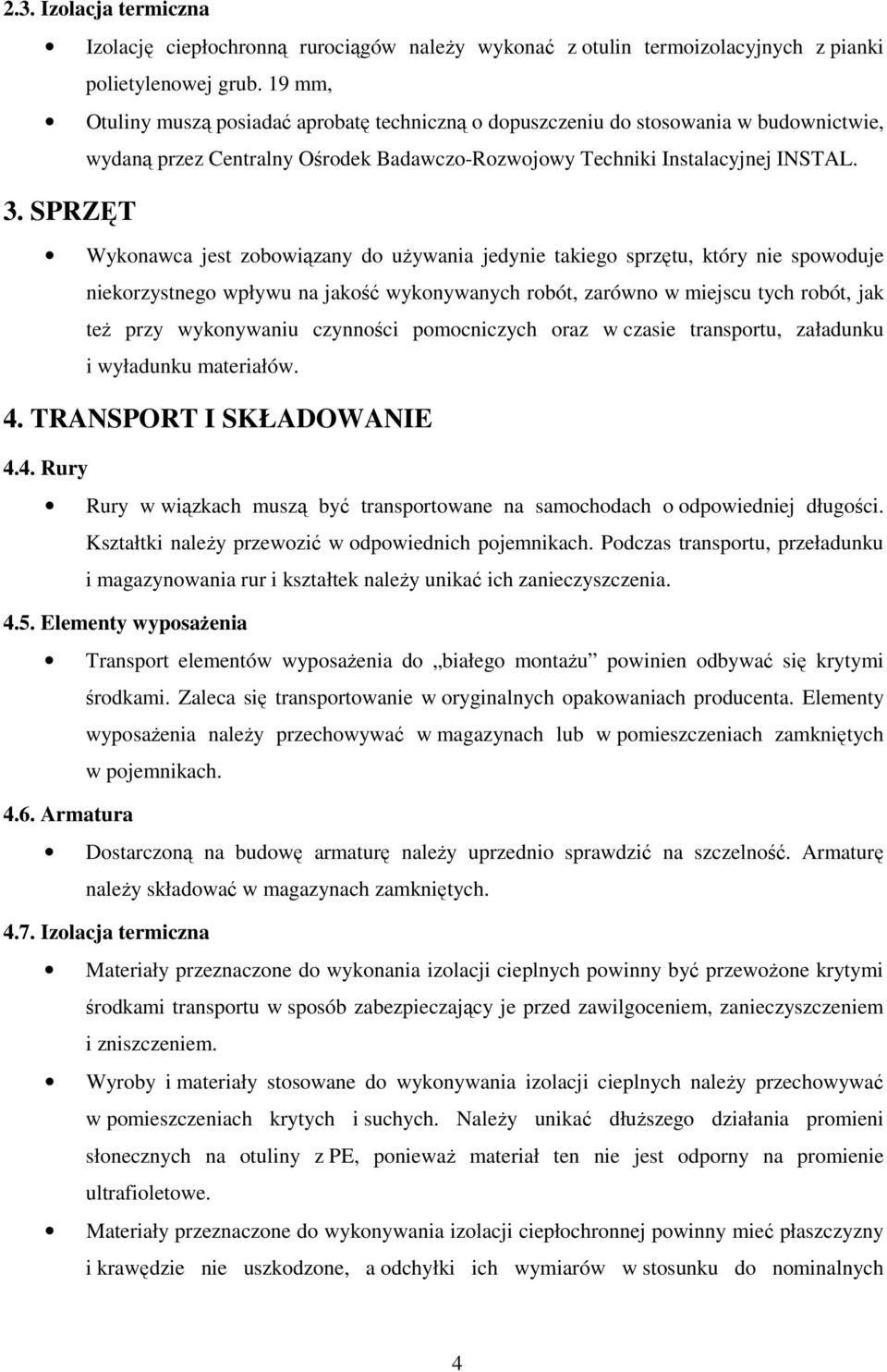 SPRZĘT Wykonawca jest zobowiązany do używania jedynie takiego sprzętu, który nie spowoduje niekorzystnego wpływu na jakość wykonywanych robót, zarówno w miejscu tych robót, jak też przy wykonywaniu