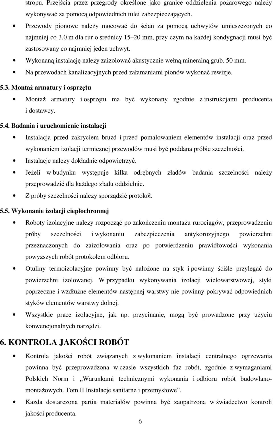 uchwyt. Wykonaną instalację należy zaizolować akustycznie wełną mineralną grub. 50 mm. Na przewodach kanalizacyjnych przed załamaniami pionów wykonać rewizje. 5.3.