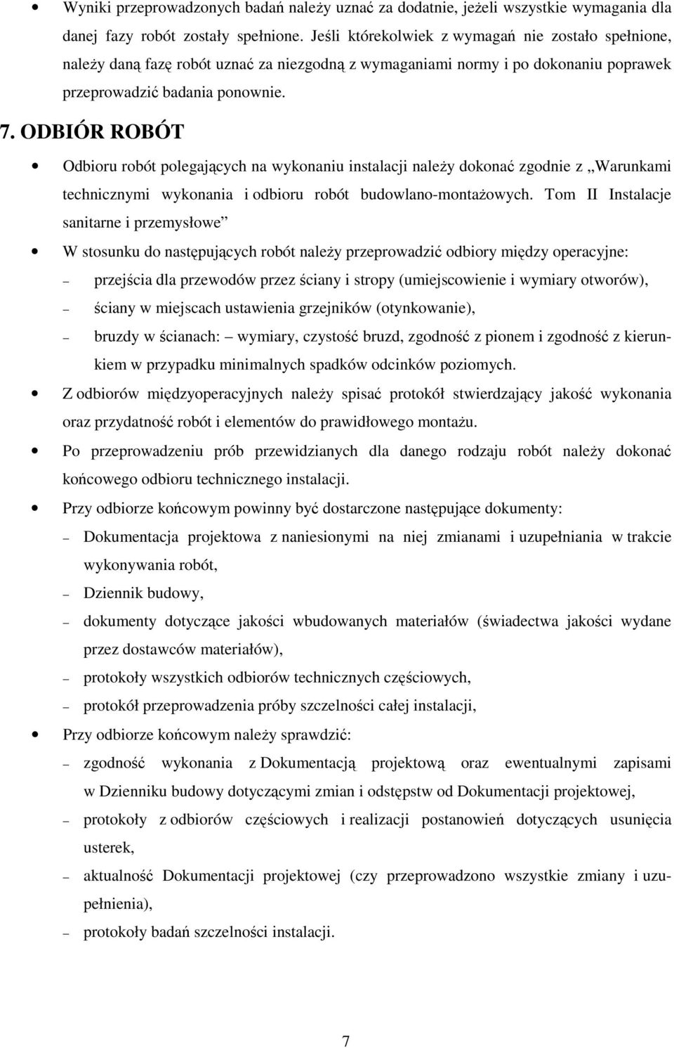 ODBIÓR ROBÓT Odbioru robót polegających na wykonaniu instalacji należy dokonać zgodnie z Warunkami technicznymi wykonania i odbioru robót budowlano-montażowych.