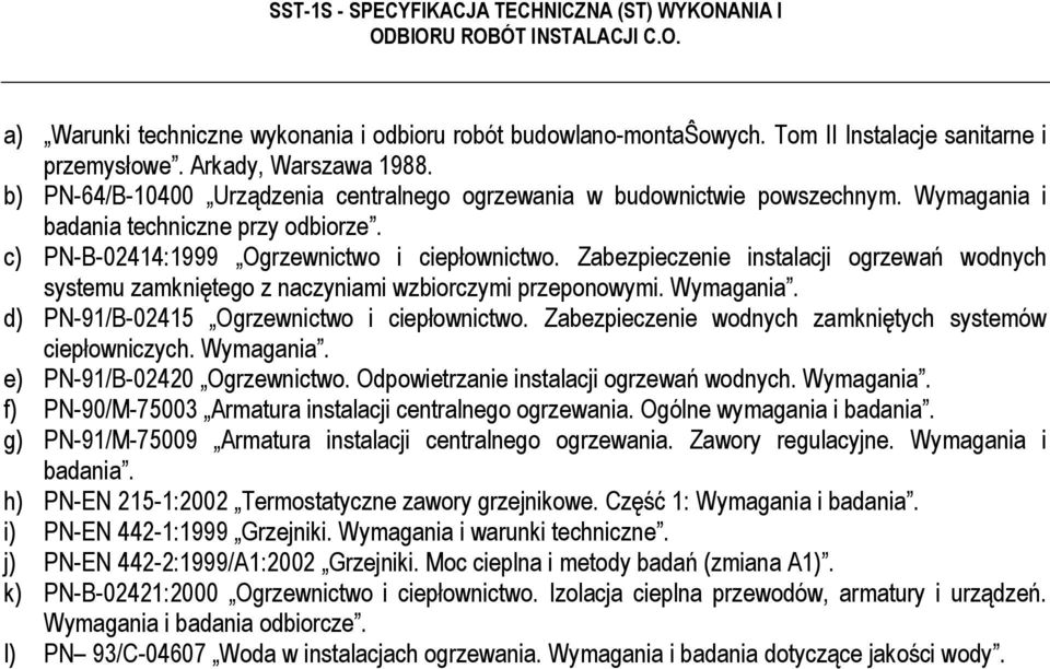 Zabezpieczenie instalacji ogrzewań wodnych systemu zamkniętego z naczyniami wzbiorczymi przeponowymi. Wymagania. d) PN-91/B-02415 Ogrzewnictwo i ciepłownictwo.