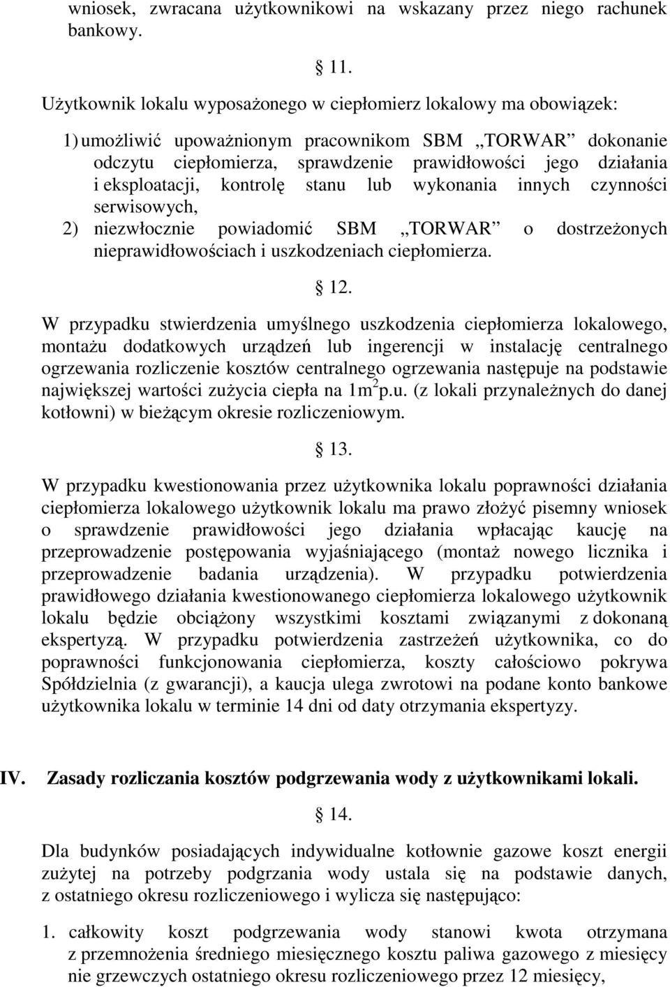 eksploatacji, kontrolę stanu lub wykonania innych czynności serwisowych, 2) niezwłocznie powiadomić SBM TORWAR o dostrzeżonych nieprawidłowościach i uszkodzeniach ciepłomierza. 12.