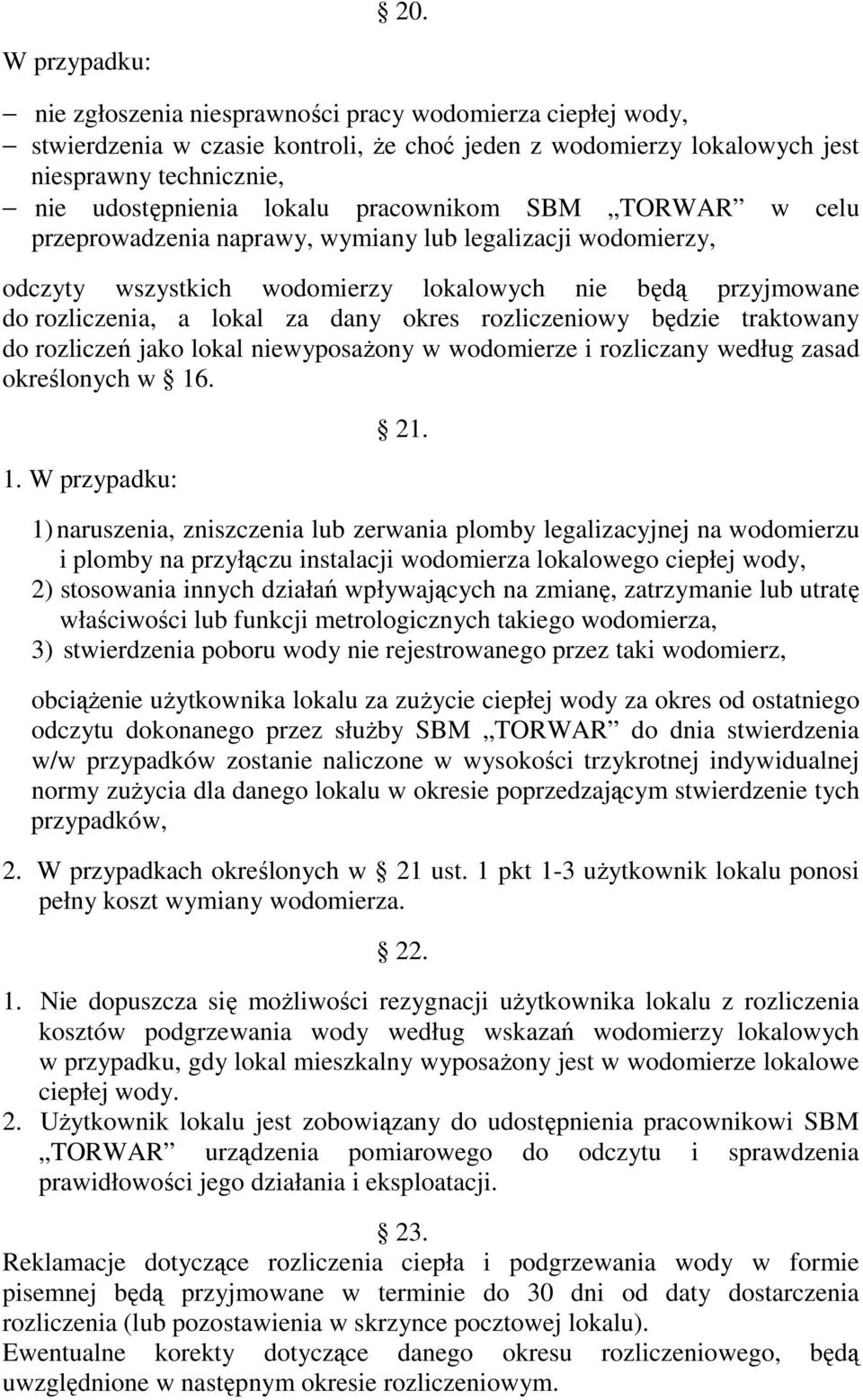 rozliczeniowy będzie traktowany do rozliczeń jako lokal niewyposażony w wodomierze i rozliczany według zasad określonych w 16. 1. W przypadku: 21.