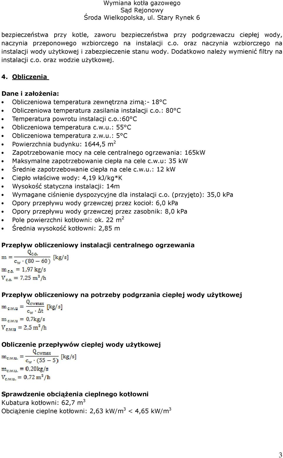 Obliczenia Dane i założenia: Obliczeniowa temperatura zewnętrzna zimą:- 18 C Obliczeniowa temperatura zasilania instalacji c.o.: 80 C Temperatura powrotu instalacji c.o.:60 C Obliczeniowa temperatura c.
