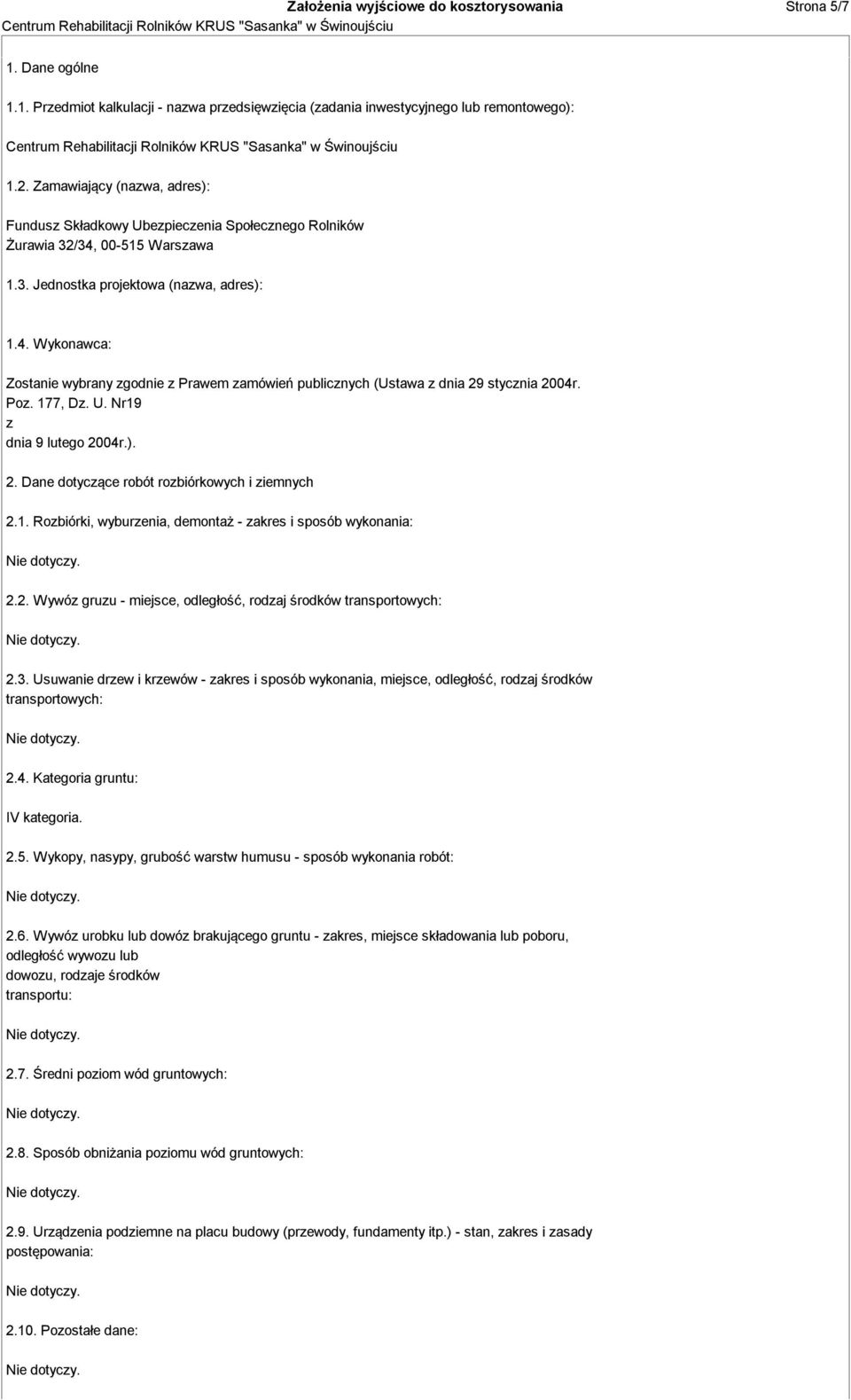 Poz. 177, Dz. U. Nr19 z dnia 9 lutego 2004r.). 2. Dane dotyczące robót rozbiórkowych i ziemnych 2.1. Rozbiórki, wyburzenia, demontaż - zakres i sposób wykonania: 2.2. Wywóz gruzu - miejsce, odległość, rodzaj środków transportowych: 2.