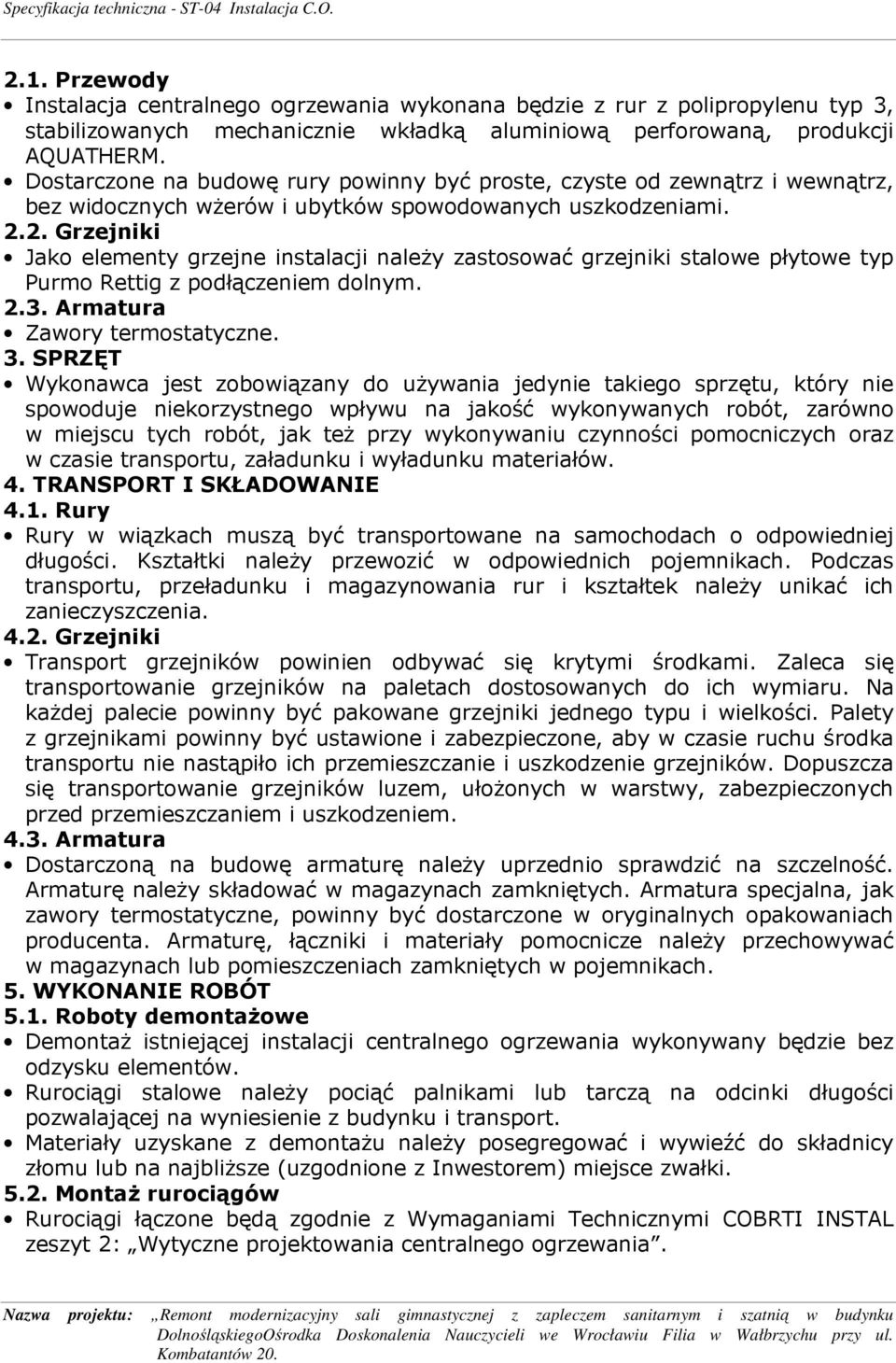 2. Grzejniki Jako elementy grzejne instalacji naleŝy zastosować grzejniki stalowe płytowe typ Purmo Rettig z podłączeniem dolnym. 2.3. Armatura Zawory termostatyczne. 3.