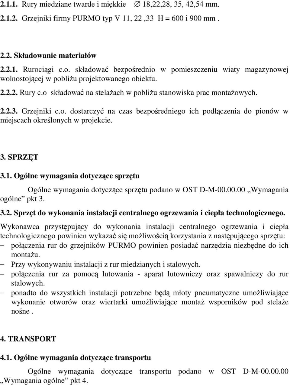 o składować na stelażach w pobliżu stanowiska prac montażowych. 2.2.3. Grzejniki c.o. dostarczyć na czas bezpośredniego ich podłączenia do pionów w miejscach określonych w projekcie. 3. SPRZĘT 3.1.