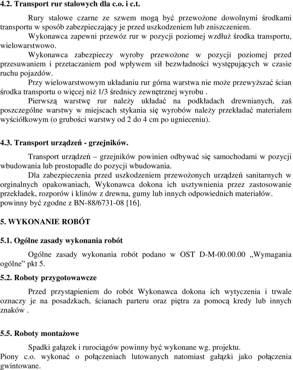 Wykonawca zabezpieczy wyroby przewożone w pozycji poziomej przed przesuwaniem i przetaczaniem pod wpływem sił bezwładności występujących w czasie ruchu pojazdów.