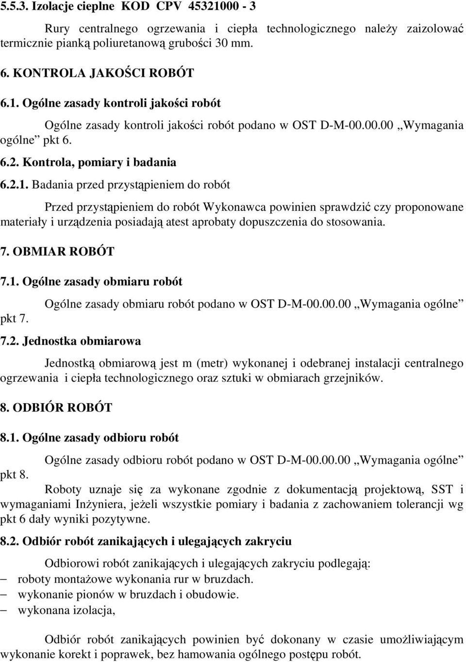 Badania przed przystąpieniem do robót Przed przystąpieniem do robót Wykonawca powinien sprawdzić czy proponowane materiały i urządzenia posiadają atest aprobaty dopuszczenia do stosowania. 7.