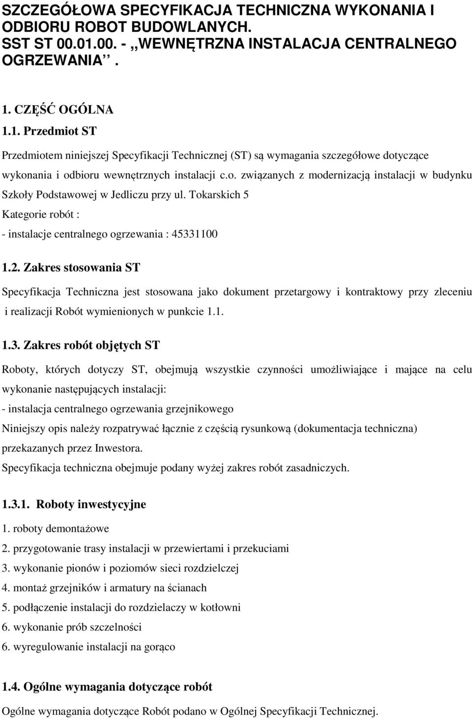 CZĘŚĆ OGÓLNA 1.1. Przedmiot ST Przedmiotem niniejszej Specyfikacji Technicznej (ST) są wymagania szczegółowe dotyczące wykonania i odbioru wewnętrznych instalacji c.o. związanych z modernizacją instalacji w budynku Szkoły Podstawowej w Jedliczu przy ul.