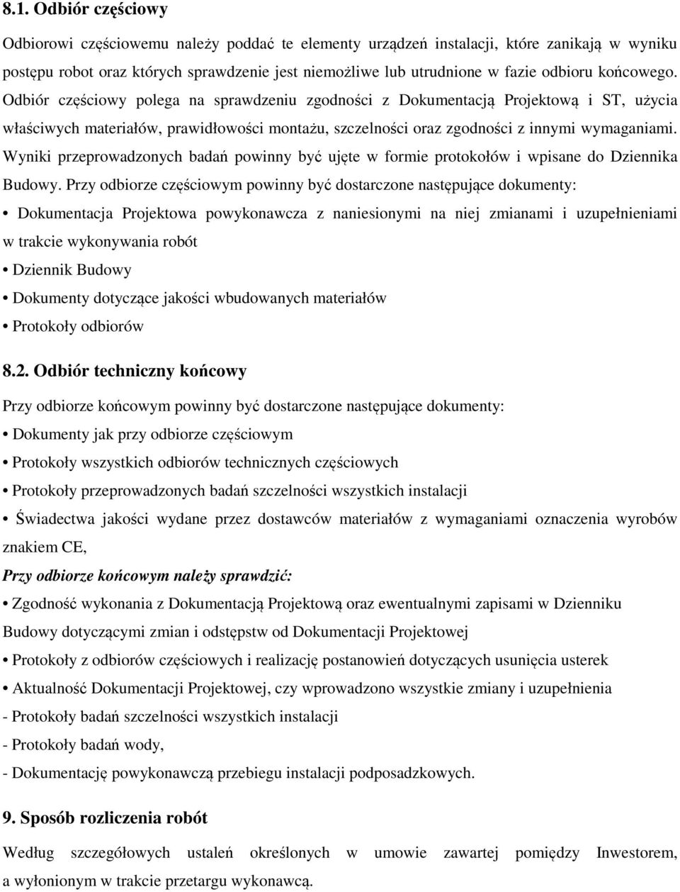 Odbiór częściowy polega na sprawdzeniu zgodności z Dokumentacją Projektową i ST, użycia właściwych materiałów, prawidłowości montażu, szczelności oraz zgodności z innymi wymaganiami.