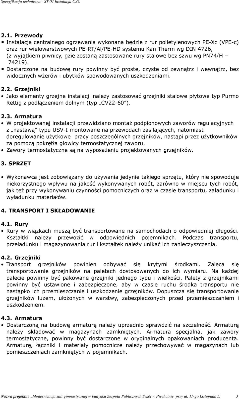 zostaną zastosowane rury stalowe bez szwu wg PN74/H 74219). Dostarczone na budowę rury powinny być proste, czyste od zewnątrz i wewnątrz, bez widocznych wŝerów i ubytków spowodowanych uszkodzeniami.