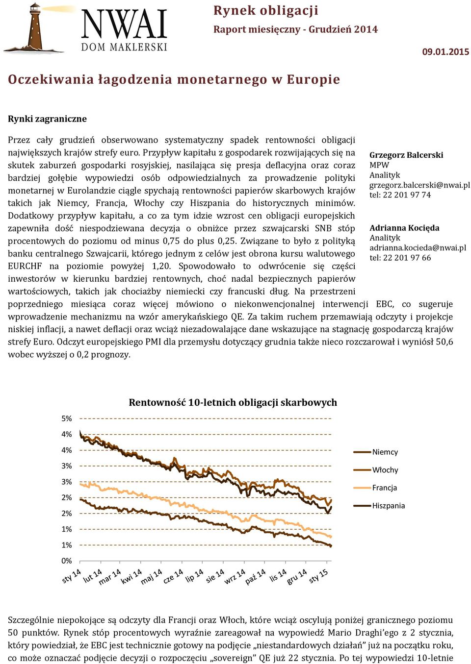 ) skutek zaburzeń gospodarki rosyjskiej, nasilająca się presja deflacyjna oraz coraz MPW bardziej gołębie wypowiedzi osób odpowiedzialnych za prowadzenie polityki Analityk grzegorz.balcerski@nwai.