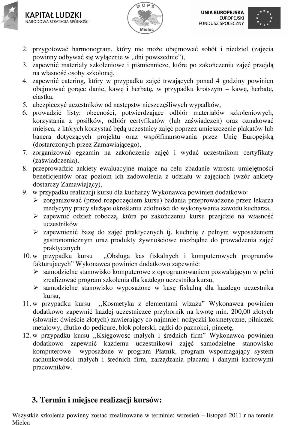 zapewnić catering, który w przypadku zajęć trwających ponad 4 godziny powinien obejmować gorące danie, kawę i herbatę, w przypadku krótszym kawę, herbatę, ciastka, 5.