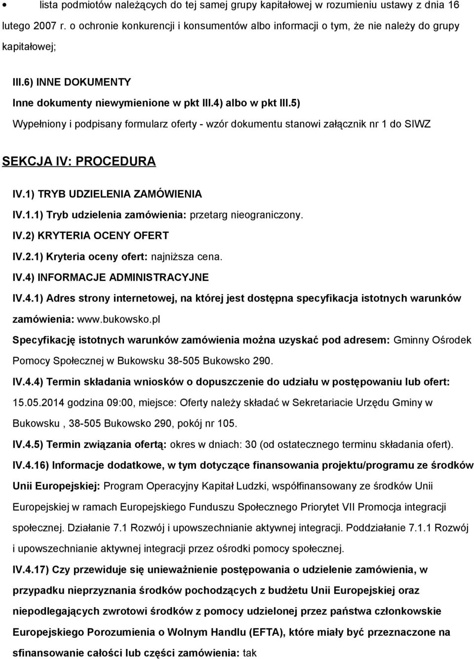 5) Wypełniony i podpisany formularz oferty - wzór dokumentu stanowi załącznik nr 1 do SIWZ SEKCJA IV: PROCEDURA IV.1) TRYB UDZIELENIA ZAMÓWIENIA IV.1.1) Tryb udzielenia zamówienia: przetarg nieograniczony.