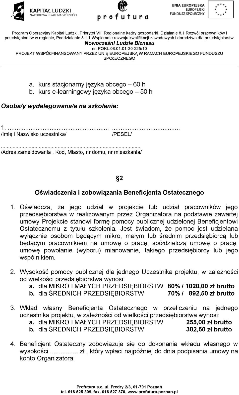 Oświadcza, że jego udział w projekcie lub udział pracowników jego przedsiębiorstwa w realizowanym przez Organizatora na podstawie zawartej umowy Projekcie stanowi formę pomocy publicznej udzielonej